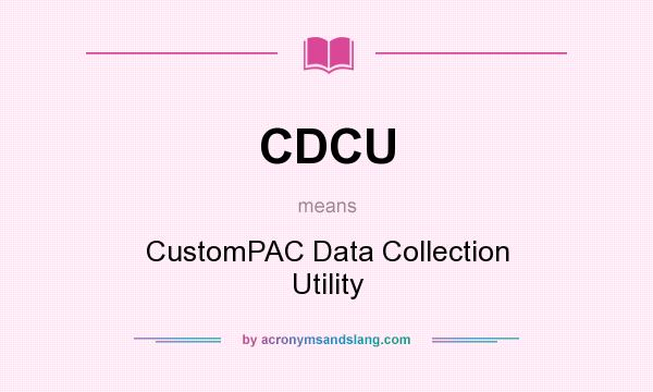What does CDCU mean? It stands for CustomPAC Data Collection Utility