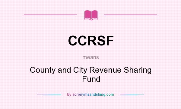 What does CCRSF mean? It stands for County and City Revenue Sharing Fund