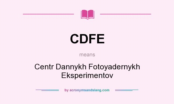 What does CDFE mean? It stands for Centr Dannykh Fotoyadernykh Eksperimentov