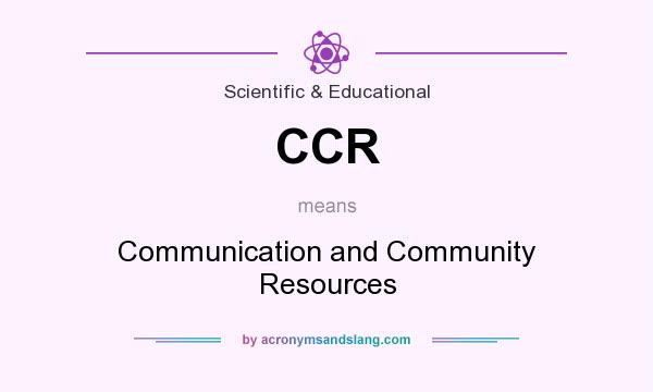 What does CCR mean? It stands for Communication and Community Resources