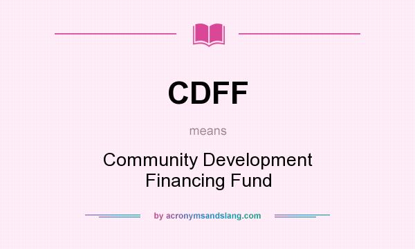 What does CDFF mean? It stands for Community Development Financing Fund
