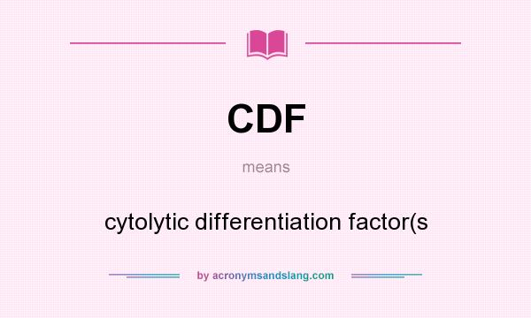 What does CDF mean? It stands for cytolytic differentiation factor(s