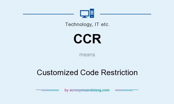 What does CCR mean? It stands for Customized Code Restriction