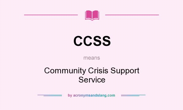 What does CCSS mean? It stands for Community Crisis Support Service