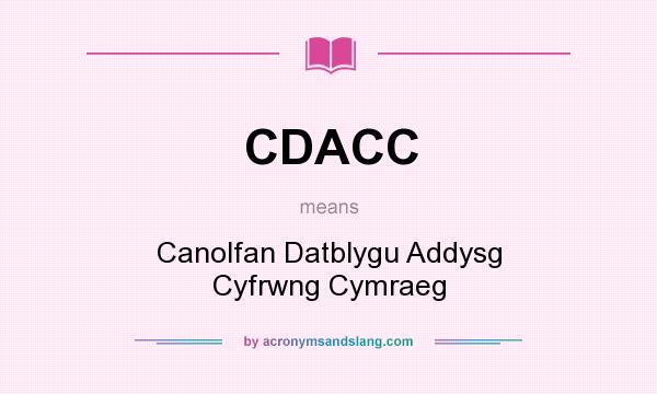 What does CDACC mean? It stands for Canolfan Datblygu Addysg Cyfrwng Cymraeg
