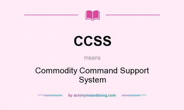 What does CCSS mean? It stands for Commodity Command Support System