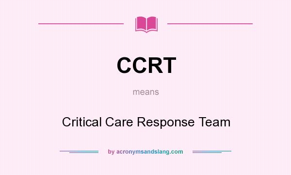 What does CCRT mean? It stands for Critical Care Response Team