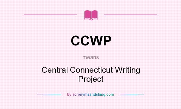 What does CCWP mean? It stands for Central Connecticut Writing Project