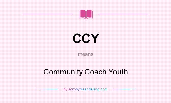What does CCY mean? It stands for Community Coach Youth
