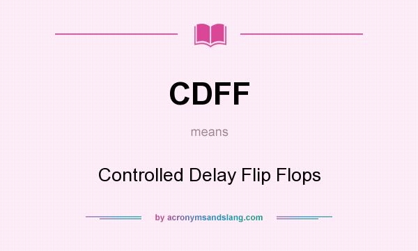 What does CDFF mean? It stands for Controlled Delay Flip Flops