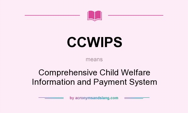 What does CCWIPS mean? It stands for Comprehensive Child Welfare Information and Payment System