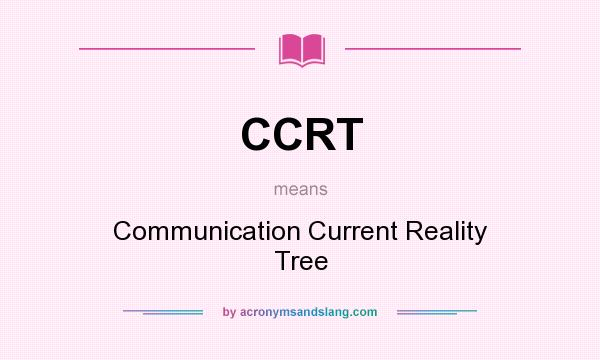 What does CCRT mean? It stands for Communication Current Reality Tree