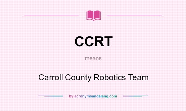 What does CCRT mean? It stands for Carroll County Robotics Team