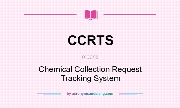 What does CCRTS mean? It stands for Chemical Collection Request Tracking System