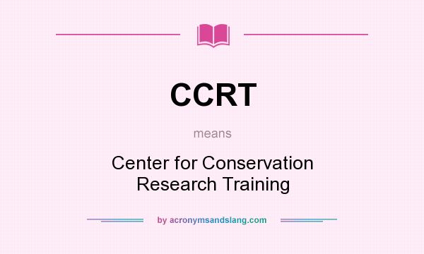 What does CCRT mean? It stands for Center for Conservation Research Training