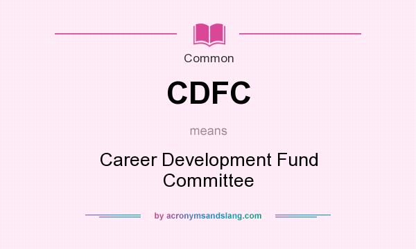 What does CDFC mean? It stands for Career Development Fund Committee