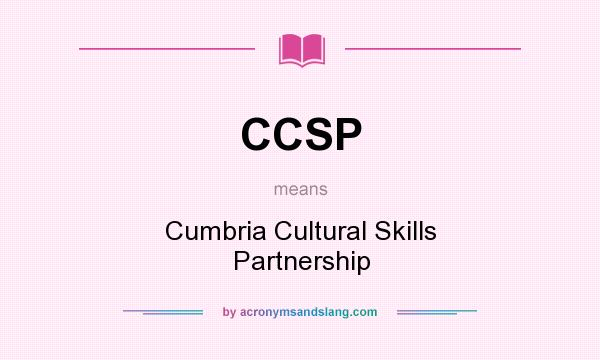 What does CCSP mean? It stands for Cumbria Cultural Skills Partnership