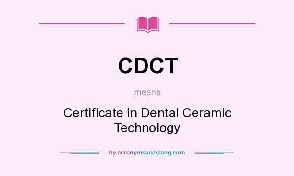 What does CDCT mean? It stands for Certificate in Dental Ceramic Technology