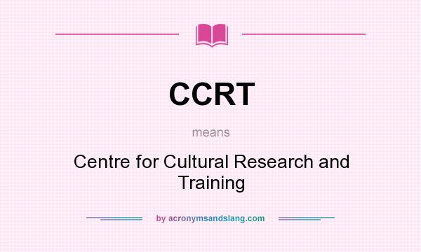 What does CCRT mean? It stands for Centre for Cultural Research and Training