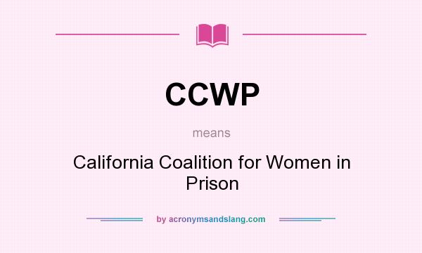 What does CCWP mean? It stands for California Coalition for Women in Prison