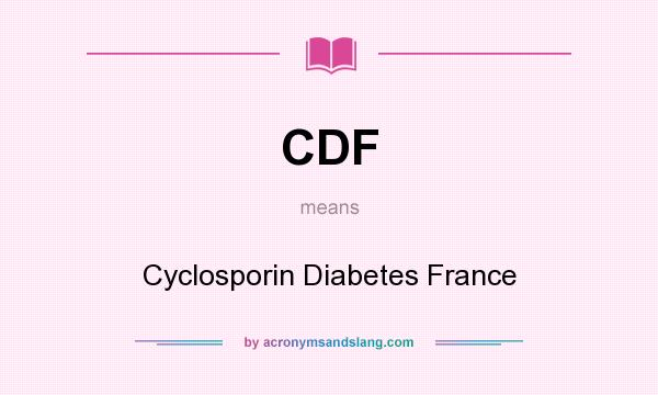 What does CDF mean? It stands for Cyclosporin Diabetes France