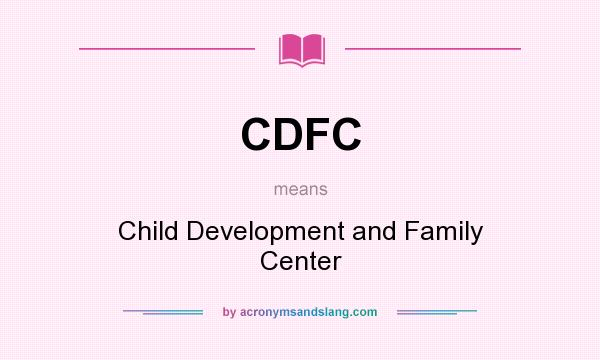 What does CDFC mean? It stands for Child Development and Family Center