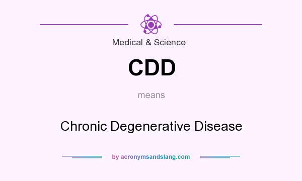 What does CDD mean? It stands for Chronic Degenerative Disease
