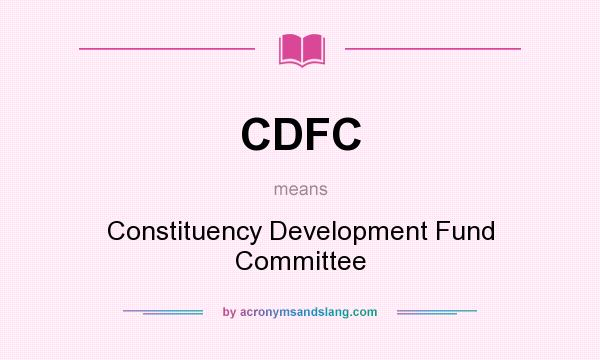 What does CDFC mean? It stands for Constituency Development Fund Committee