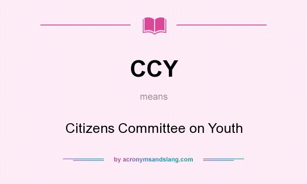 What does CCY mean? It stands for Citizens Committee on Youth