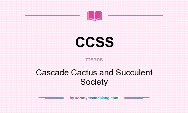 What does CCSS mean? It stands for Cascade Cactus and Succulent Society