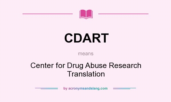 What does CDART mean? It stands for Center for Drug Abuse Research Translation