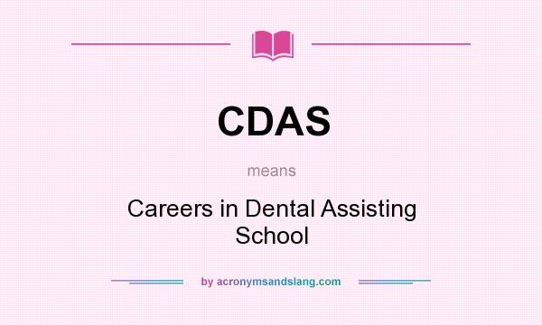 What does CDAS mean? It stands for Careers in Dental Assisting School