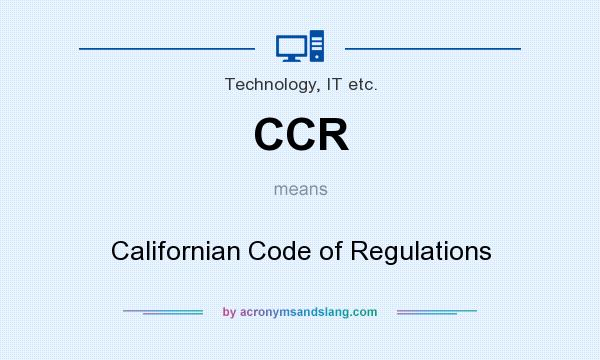 What does CCR mean? It stands for Californian Code of Regulations