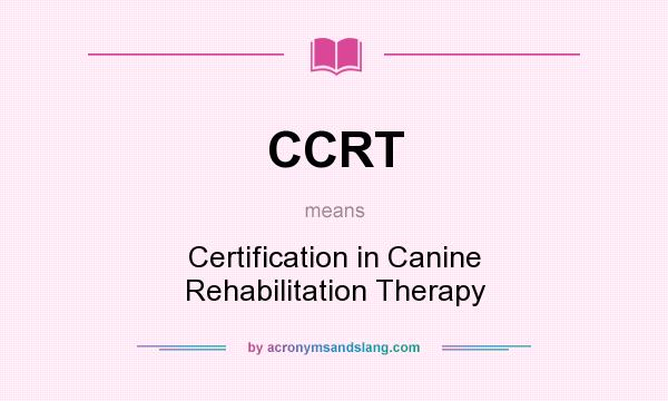 What does CCRT mean? It stands for Certification in Canine Rehabilitation Therapy