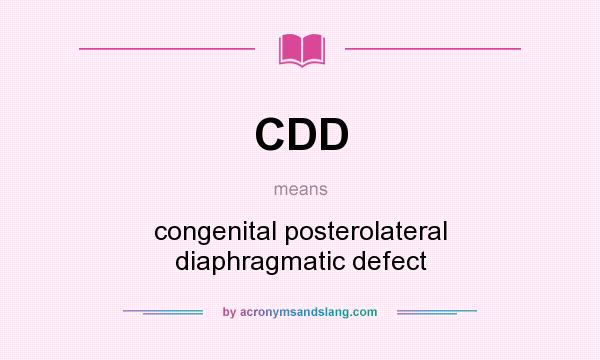What does CDD mean? It stands for congenital posterolateral diaphragmatic defect