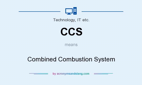 What does CCS mean? It stands for Combined Combustion System
