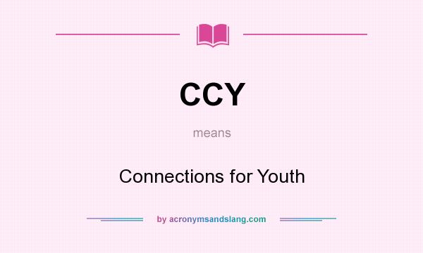 What does CCY mean? It stands for Connections for Youth