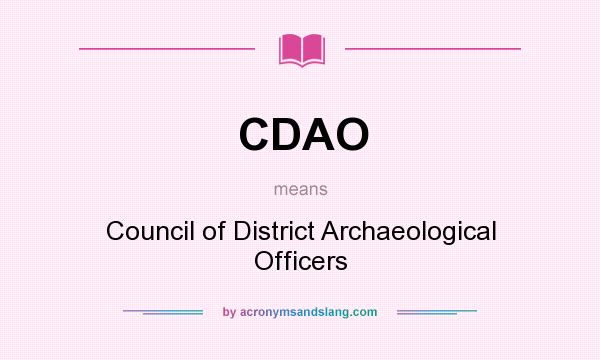 What does CDAO mean? It stands for Council of District Archaeological Officers