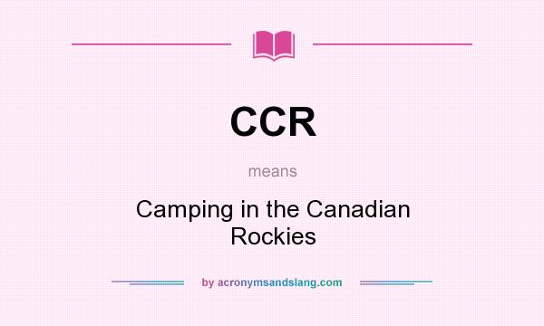 What does CCR mean? It stands for Camping in the Canadian Rockies