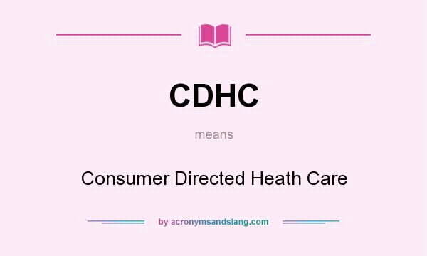 What does CDHC mean? It stands for Consumer Directed Heath Care