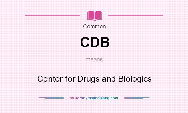 What does CDB mean? It stands for Center for Drugs and Biologics