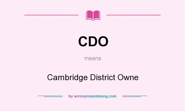 What does CDO mean? It stands for Cambridge District Owne