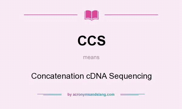 What does CCS mean? It stands for Concatenation cDNA Sequencing