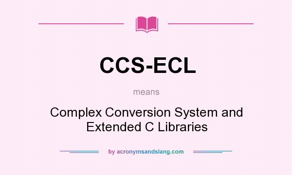 What does CCS-ECL mean? It stands for Complex Conversion System and Extended C Libraries