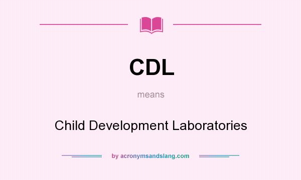 What does CDL mean? It stands for Child Development Laboratories