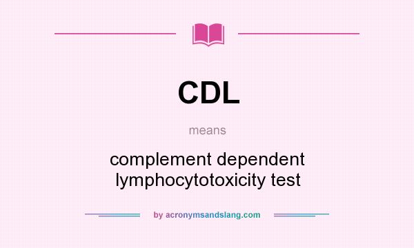 What does CDL mean? It stands for complement dependent lymphocytotoxicity test