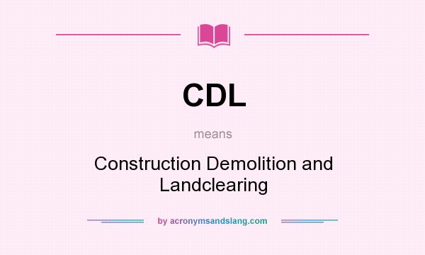 What does CDL mean? It stands for Construction Demolition and Landclearing