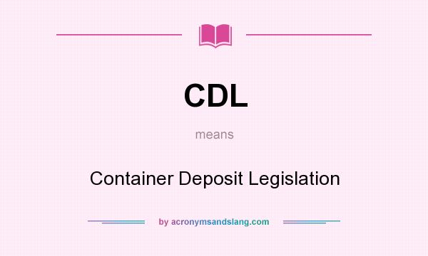 What does CDL mean? It stands for Container Deposit Legislation