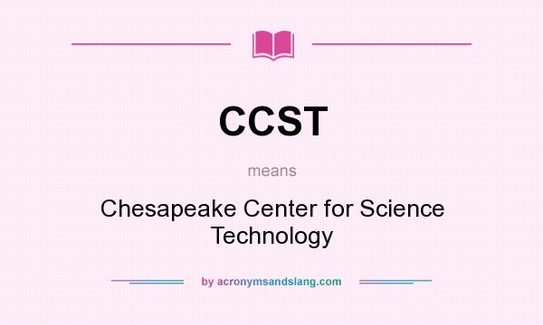 What does CCST mean? It stands for Chesapeake Center for Science Technology