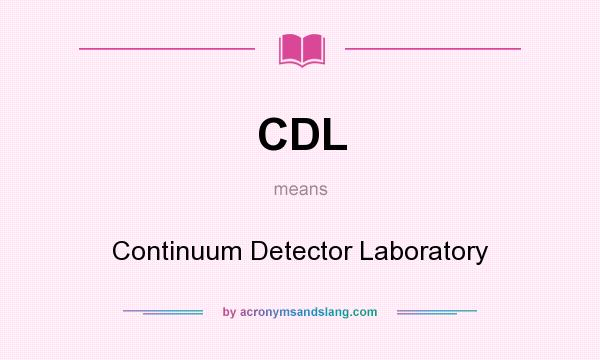What does CDL mean? It stands for Continuum Detector Laboratory